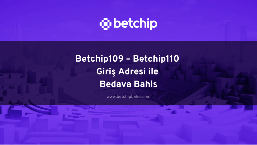 Betchip109 – Betchip110 Giriş Adresi ile Bedava Bahis
